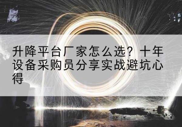 宜黄升降平台厂家-怎么选？十年设备采购员分享实战避坑心得